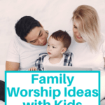 Family Worship Ideas with Kids