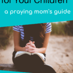 Scriptures to Pray for your Children